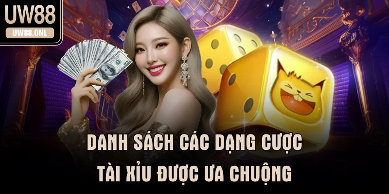 Danh sách các dạng cược tài xỉu được ưa chuộng