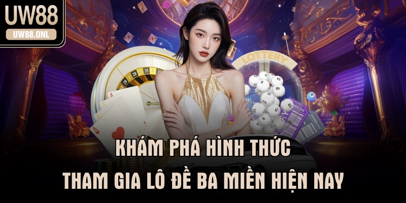Khám phá hình thức tham gia lô đề ba miền hiện nay