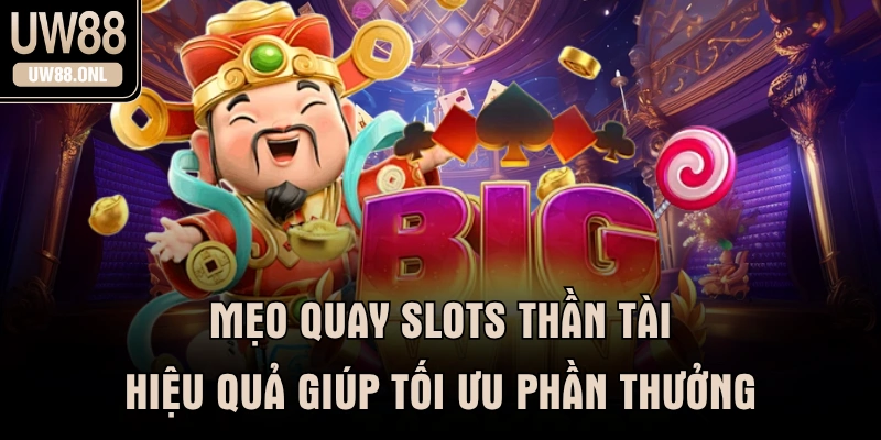 Mẹo quay slots thần tài hiệu quả giúp tối ưu phần thưởng