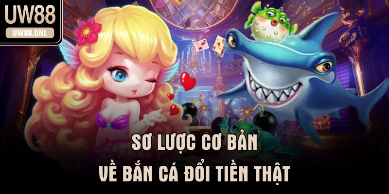 Sơ lược cơ bản về bắn cá đổi tiền thật 